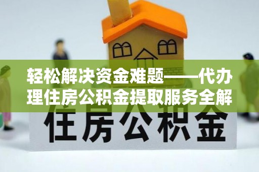田东轻松解决资金难题——代办理住房公积金提取服务全解析