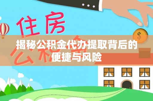 田东揭秘公积金代办提取背后的便捷与风险
