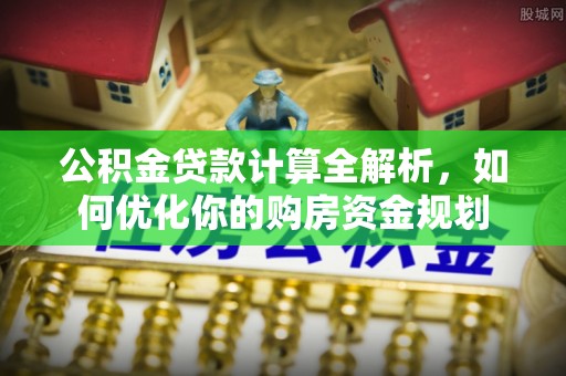 田东公积金贷款计算全解析，如何优化你的购房资金规划
