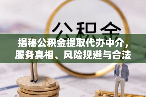 田东揭秘公积金提取代办中介，服务真相、风险规避与合法途径