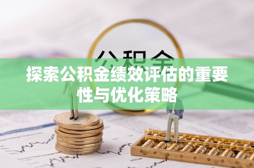 田东探索公积金绩效评估的重要性与优化策略