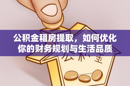 田东公积金租房提取，如何优化你的财务规划与生活品质