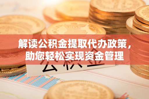 田东解读公积金提取代办政策，助您轻松实现资金管理