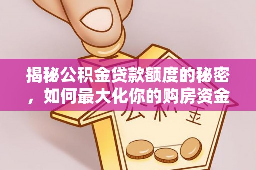 田东揭秘公积金贷款额度的秘密，如何最大化你的购房资金