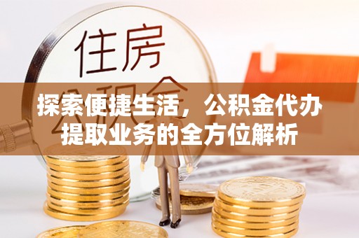 田东探索便捷生活，公积金代办提取业务的全方位解析