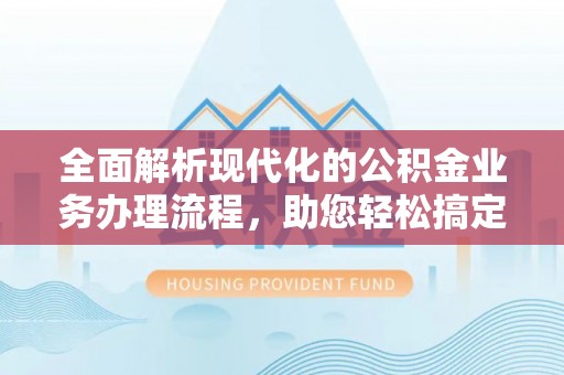 田东全面解析现代化的公积金业务办理流程，助您轻松搞定每一笔交易