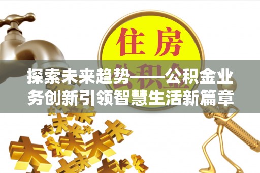 田东探索未来趋势——公积金业务创新引领智慧生活新篇章