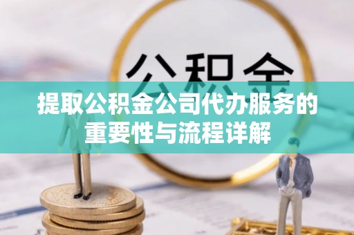 田东提取公积金公司代办服务的重要性与流程详解