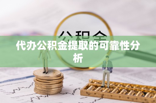 田东代办公积金提取的可靠性分析
