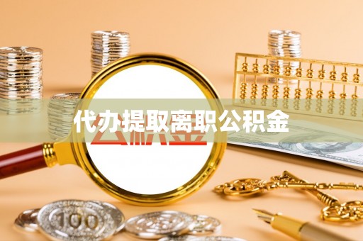 田东代办提取离职公积金