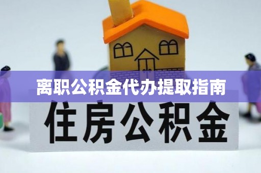 田东离职公积金代办提取指南
